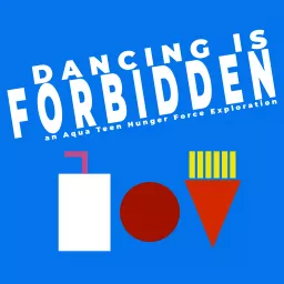 Dancing Is Forbidden: An Aqua Teen Hunger Force Exploration Podcast artwork