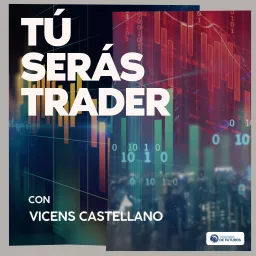 Tú Serás Trader con Vicens Castellano Podcast artwork