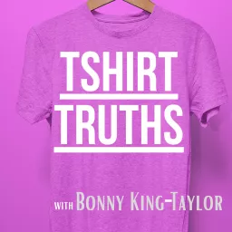 Tshirt Truths with Bonny King-Taylor Podcast artwork