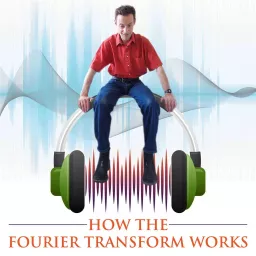 How the Fourier Transform Works Podcast artwork