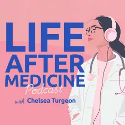 Life After Medicine: How To Change Careers, Beat Burnout & Find Your Purpose For Doctors Podcast artwork