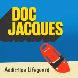 Doc Jacques: Your Addiction Lifeguard Podcast artwork