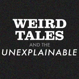 Weird Tales and the Unexplainable Podcast artwork