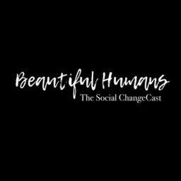 Beautiful Humans: The Social ChangeCast Podcast artwork