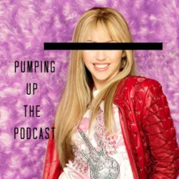 Pumping Up The Podcast - A Hannah Montana Podcast artwork