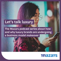 Let’s talk luxury. The Mazars podcast series about how and why luxury brands are undergoing a business model makeover artwork