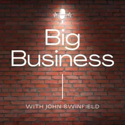 John Swinfield's Big Business Podcast artwork