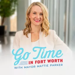 Go Time in Fort Worth with Mayor Mattie Parker Podcast artwork