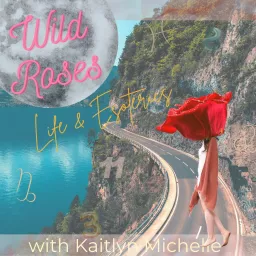 Wild Roses: Life & Esoterics with Kaitlyn Michelle Podcast artwork