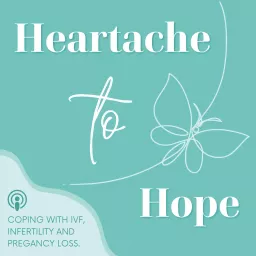 Heartache To Hope: Coping with Infertility, IVF & Miscarriage Podcast artwork