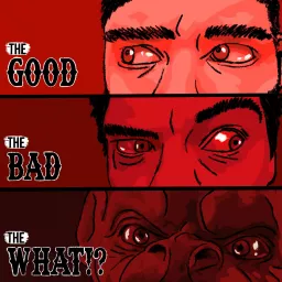 The Good, The Bad, and The What!? Podcast artwork