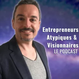 Entrepreneurs Atypiques & Visionnaires le Podcast