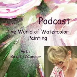 Birgit O'Connor and The World of Watercolor Painting Podcast artwork