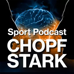 CHOPFSTARK - Der Schweizer Sport Podcast mit Tiefgang und Hochgefühlen