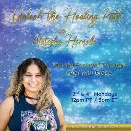 Unlock the Healing Path with Natasha Hornedo: Moving Forward Through Grief with Grace Podcast artwork