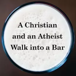 A Christian and an Atheist Walk into a Bar Podcast artwork