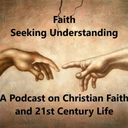 Faith Seeking Understanding: A Podcast on Christian Faith and 21st Century Life