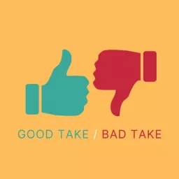The Good Take / Bad Take Podcast