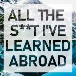 All the S**t I've Learned Abroad Podcast artwork