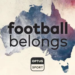 Football Belongs: Australia's Football Identity, by Optus Sport Podcast artwork