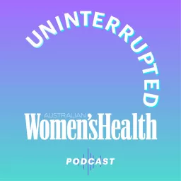 Uninterrupted by Australian Women's Health Podcast artwork