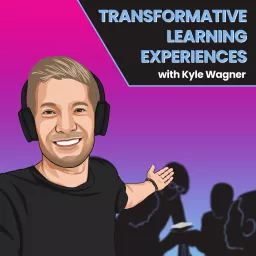 Transformative Learning Experiences with Kyle Wagner Podcast artwork