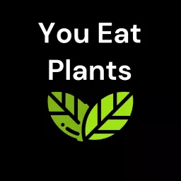 You Eat Plants Podcast artwork