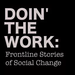 Doin’ The Work: Frontline Stories of Social Change Podcast artwork