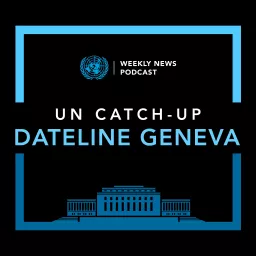 UN Catch-Up Dateline Geneva