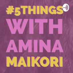 5 Things With Amina Maikori Podcast artwork