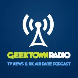 Geektown Radio - TV News, Interviews & UK TV Air Dates Podcast artwork
