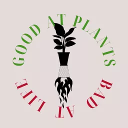 Good at Plants Bad at Life Podcast artwork