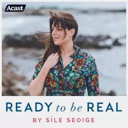 Ready To Be Real by Síle Seoige Podcast artwork