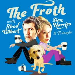 THE FROTH with RHOD GILBERT, SIAN HARRIES & Friends - Comedy Podcast artwork