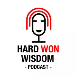 The Hard Won Wisdom Podcast