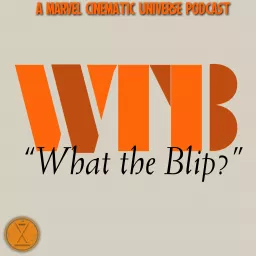 What the Blip: A Marvel Cinematic Universe Podcast