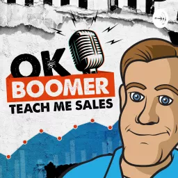 Ok Boomer Teach me Sales Podcast artwork