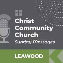 Christ Community Church - Leawood Campus - SUNDAY MESSAGES Podcast artwork