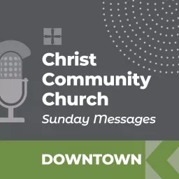 Christ Community Church - Downtown Campus - SUNDAY MESSAGES