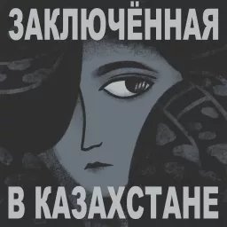 Заключенная в Казахстане Podcast artwork