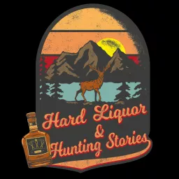 Hard Liquor and Hunting Stories Podcast artwork
