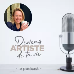 Deviens l'ARTISTE de ta vie ! Ou comment entreprendre son changement de vie ? Podcast artwork