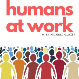 Humans at Work with Michael Glazer Podcast artwork