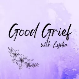 Good Grief with Lydia Podcast artwork