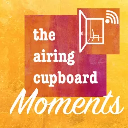 Moments by the airing cupboard Podcast artwork