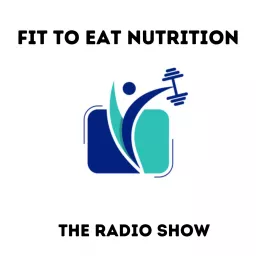 Fit to Eat Nutrition: The Radio Show Podcast artwork