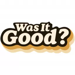Was It Good? Podcast artwork