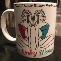 The 2 Kinky Women Podcast