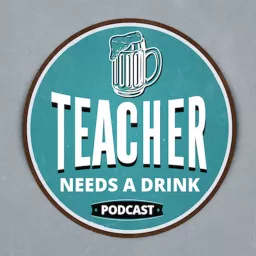 Teacher Needs A Drink Podcast