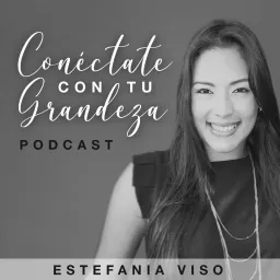 Conéctate con tu grandeza con Estefanía Viso Podcast artwork